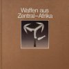 Waffen aus Zentral-Afrika. Afrika-Sammlung 2, 1985